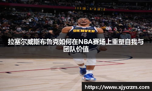 拉塞尔威斯布鲁克如何在NBA赛场上重塑自我与团队价值