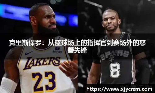 克里斯保罗：从篮球场上的指挥官到赛场外的慈善先锋